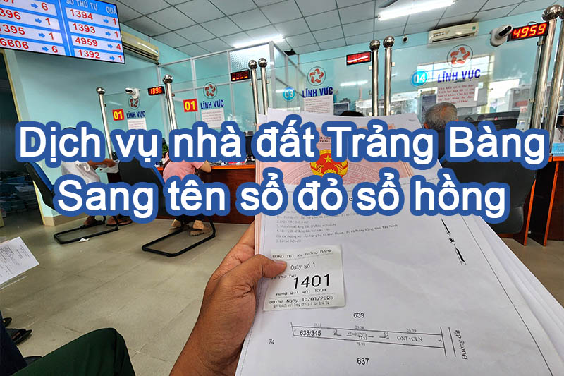 Dịch vụ nhà đất Trảng Bàng - Sang tên sổ đỏ, sổ hồng chuyển nhượng BĐS